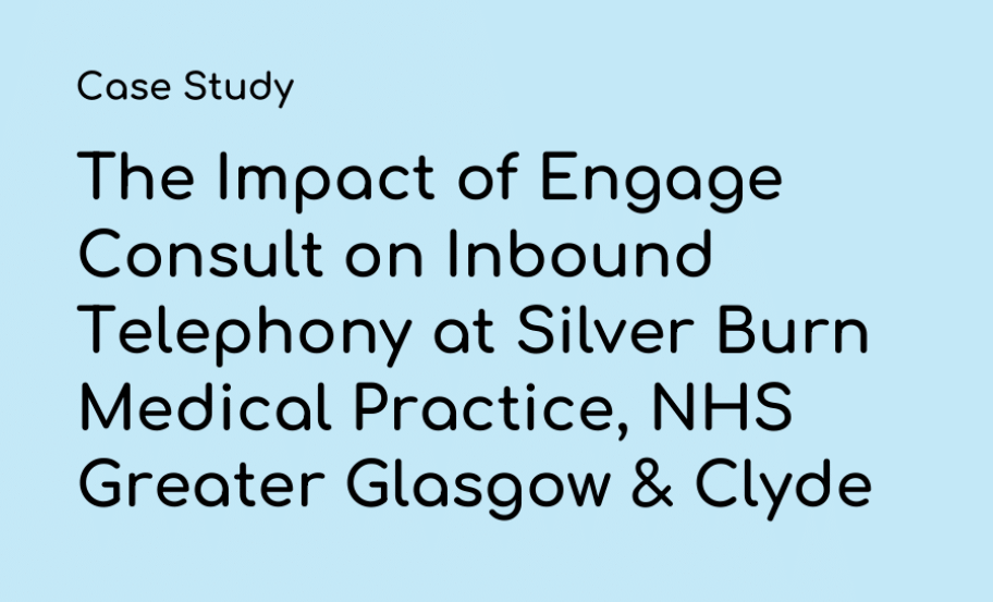 Header The Impact of Engage Consult on Inbound Telephony at Silver Burn Medical Practice, NHS Greater Glasgow & Clyde